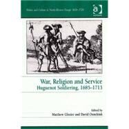War, Religion and Service: Huguenot Soldiering, 16851713 by Glozier,Matthew, 9780754654445