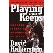 Playing for Keeps Michael Jordan and the World He Made by HALBERSTAM, DAVID, 9780767904445