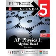 5 Steps to a 5: AP Physics 1: Algebra-Based 2024 Elite Student Edition by Jacobs, Greg, 9781265324445