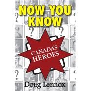Now You Know Canada's Heroes by Lennox, Doug, 9781554884445