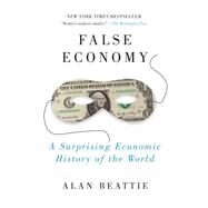 False Economy : A Suprising Economic History of the World by Beattie, Alan, 9781594484445