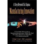 A Step Beyond Six Sigma Manufacturing Innovation: We Need Manufacturing Innovation Now More Than Ever to Bring Back U.s. Jobs by Brussee, Warren, 9781614344445
