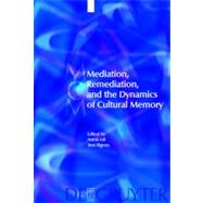 Mediation, Remediation, and the Dynamics of Cultural Memory by Erll, Astrid, 9783110204445