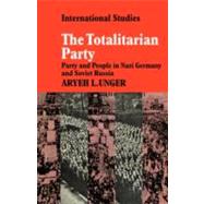 The Totalitarian Party: Party and People in Nazi Germany and Soviet Russia by Aryeh L. Unger, 9780521134446