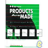 How Products Are Made: An Illustrated Guide to Product Manufacturing by Longe, Jacqueline L., 9780787624446