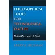 Philosophical Tools for Technological Culture by Hickman, Larry A., 9780253214447