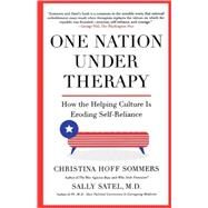 One Nation Under Therapy How the Helping Culture Is Eroding Self-Reliance by Sommers, Christina Hoff; Satel, Sally, M.D., 9780312304447