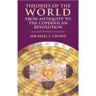 Theories of the World from Antiquity to the Copernican Revolution Second Revised Edition by Crowe, Michael J., 9780486414447