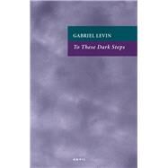 To These Dark Steps by Levin, Gabriel, 9780856464447
