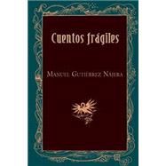 Cuentos frgiles/ Fragile stories by Njera, Manuel Gutirrez, 9781522944447