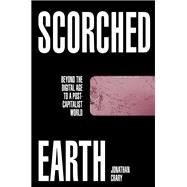 Scorched Earth Beyond the Digital Age to a Post-Capitalist World by Crary, Jonathan, 9781784784447