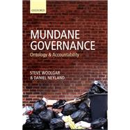 Mundane Governance Ontology and Accountability by Woolgar, Steve; Neyland, Daniel, 9780198864448