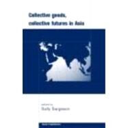 Collective Goods: Collective Futures in East and Southeast Asia by Sargeson,Sally;Sargeson,Sally, 9780415284448