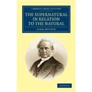 The Supernatural in Relation to the Natural by McCosh, James, 9781108044448