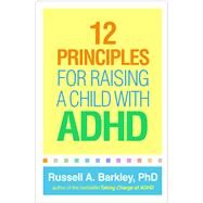 12 Principles for Raising a Child with ADHD by Barkley, Russell A., 9781462544448