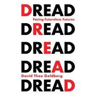 Dread Facing Futureless Futures by Goldberg, David Theo, 9781509544448