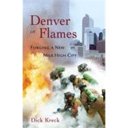 Denver in Flames Forging a New Mile High City by Kreck, Dick, 9781555914448