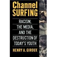 Channel Surfing Racism, the Media, and the Destruction of Today's Youth by Giroux, Henry A., 9780312214449
