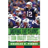 Moving the Chains Tom Brady and the Pursuit of Everything by Pierce, Charles P., 9780374214449