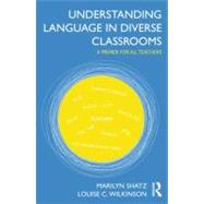 Understanding Language in Diverse Classrooms: A Primer for All Teachers by Shatz; Marilyn, 9780415894449