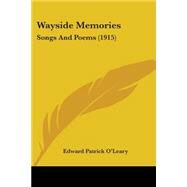 Wayside Memories : Songs and Poems (1915) by O'Leary, Edward Patrick, 9780548624449