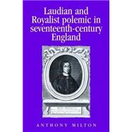 Laudian and Royalist Polemic in Seventeenth-Century England The Career and Writings of Peter Heylyn by Milton, Anthony, 9780719064449