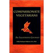 Compassionate Vegetarians: An Illustrated Journey by Roberts, Holly Harlayne, 9780975484449