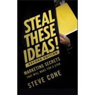 Steal These Ideas! Marketing Secrets That Will Make You a Star by Cone, Steve, 9781118004449