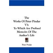 The Works of Peter Pindar: To Which Are Prefixed Memoirs of the Author's Life by Pindar, Peter, 9781430474449