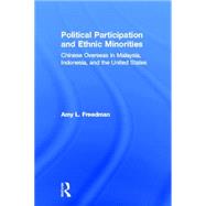 Political Participation and Ethnic Minorities: Chinese Overseas in Malaysia, Indonesia, and the United States by Freedman,Amy L., 9780415924450