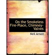 On the Smokeless Fire-place, Chimney-valves by Arnott, Neil, 9780559024450
