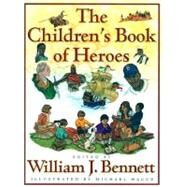The Children's Book of Heroes by Bennett, William J.; Hague, Michael, 9780684834450