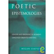 Poetic Epistemologies : Gender and Knowing in Women's Language-Oriented Writing by Simpson, Megan, 9780791444450
