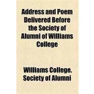 Address and Poem Delivered Before the Society of Alumni of Williams College by Williams College Society of Alumni; White, Joseph, 9781154604450