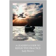 A Leader's Guide to Reflective Practice by Brown, Judy, 9781425104450