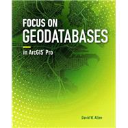 Focus On Geodatabases in ArcGIS Pro by Allen, David W., 9781589484450