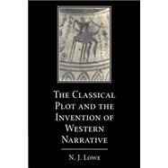 The Classical Plot and the Invention of Western Narrative by N. J. Lowe, 9780521604451