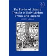 The Poetics of Literary Transfer in Early Modern France and England by Melehy,Hassan, 9780754664451