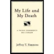 My Life and My Death : A Priest Confronts His Cancer by Simmons, Jeffrey T., 9780898694451