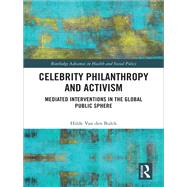 Celebrity Philanthropy, Activism and Ethics: Political Interventions in the Global Public Sphere by Van Den Bulck; Hilde, 9781138234451