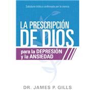 La prescripcin de Dios para la depresin y la ansiedad / God's Rx for Depression and Anxiety by Gills, James P., 9781629994451