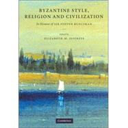 Byzantine Style, Religion and Civilization: In Honour of Sir Steven Runciman by Edited by Elizabeth Jeffreys, 9780521834452