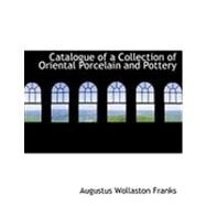Catalogue of a Collection of Oriental Porcelain and Pottery by Franks, Augustus Wollaston, 9780554814452