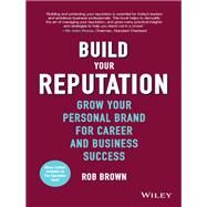 Build Your Reputation Grow Your Personal Brand for Career and Business Success by Brown, Rob, 9781119274452