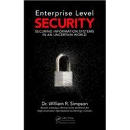 Enterprise Level Security: Securing Information Systems in an Uncertain World by Simpson; William R., 9781498764452