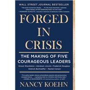 Forged in Crisis The Making of Five Courageous Leaders by Koehn, Nancy, 9781501174452
