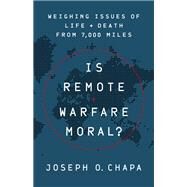 Is Remote Warfare Moral? Weighing Issues of Life and Death from 7,000 Miles by Chapa, Joseph O, 9781541774452