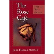 The Rose Caf Love and War in Corsica by Mitchell, John Hanson, 9781582434452