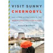 Visit Sunny Chernobyl And Other Adventures in the World's Most Polluted Places by Blackwell, Andrew, 9781605294452