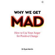 Why We Get Mad How to Use Your Anger for Positive Change by Martin, Ryan, 9781786784452
